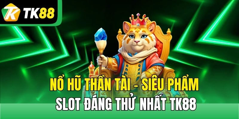 Nổ Hũ Thần Tài – Siêu Phẩm Slot Đáng Thử Nhất TK88